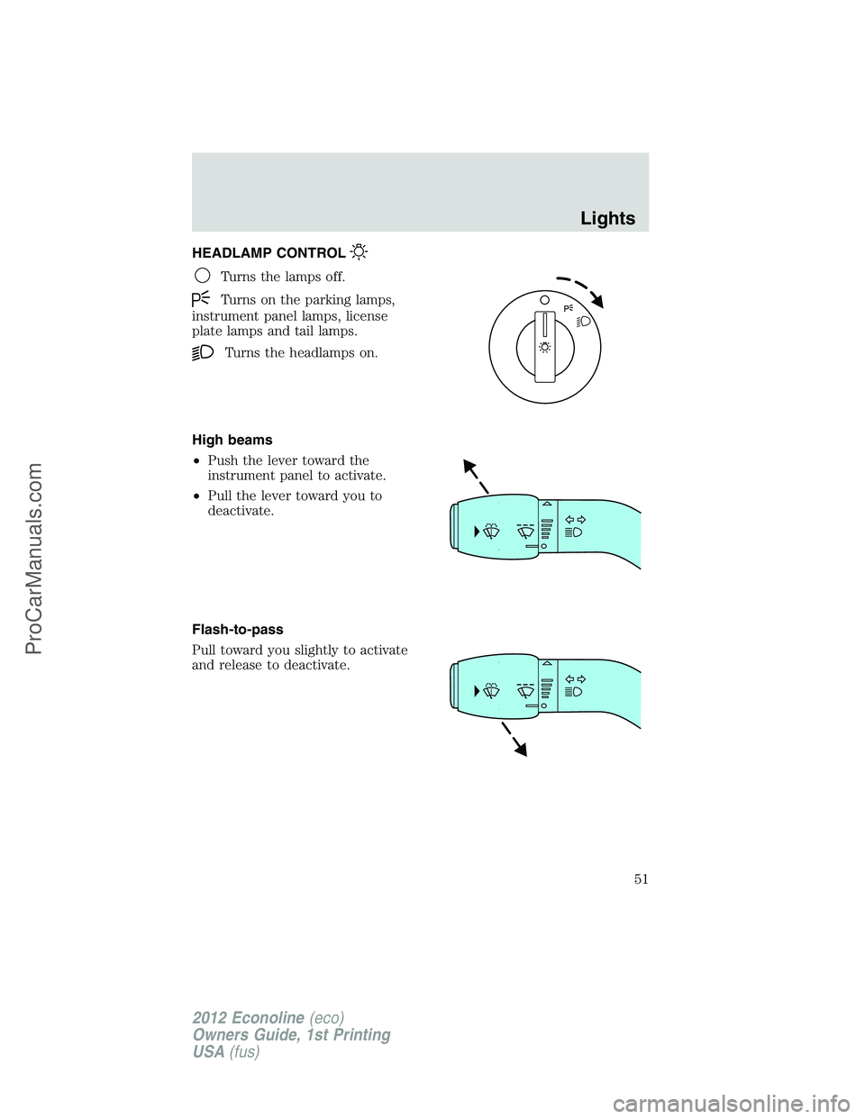 FORD E-250 2012  Owners Manual HEADLAMP CONTROL
Turns the lamps off.
Turns on the parking lamps,
instrument panel lamps, license
plate lamps and tail lamps.
Turns the headlamps on.
High beams
•Push the lever toward the
instrument