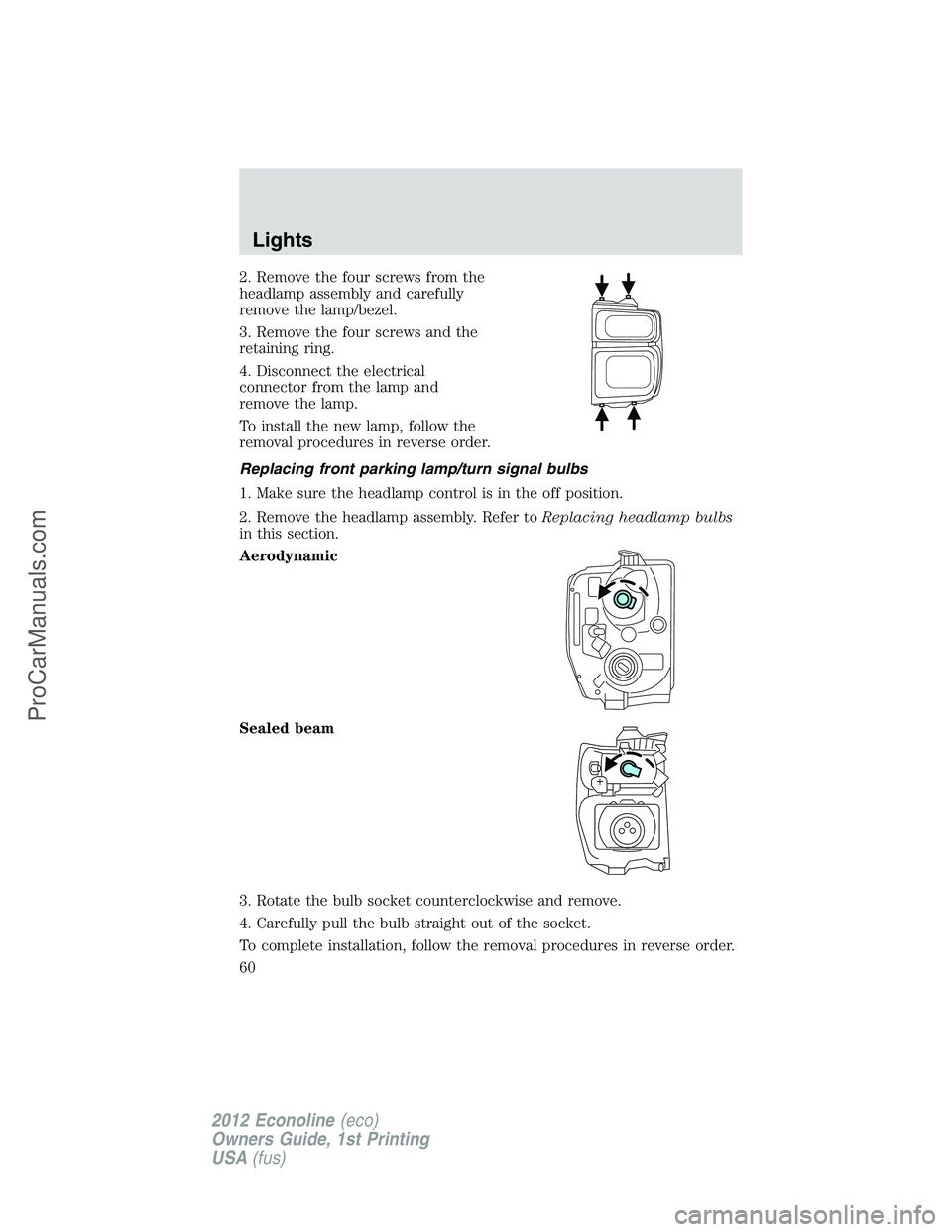 FORD E-250 2012  Owners Manual 2. Remove the four screws from the
headlamp assembly and carefully
remove the lamp/bezel.
3. Remove the four screws and the
retaining ring.
4. Disconnect the electrical
connector from the lamp and
rem