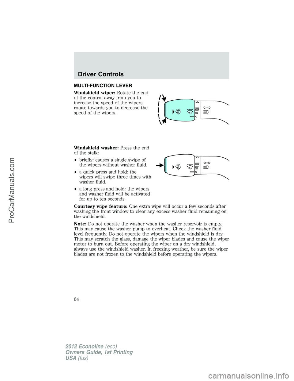 FORD E-250 2012  Owners Manual MULTI-FUNCTION LEVER
Windshield wiper:Rotate the end
of the control away from you to
increase the speed of the wipers;
rotate towards you to decrease the
speed of the wipers.
Windshield washer:Press t