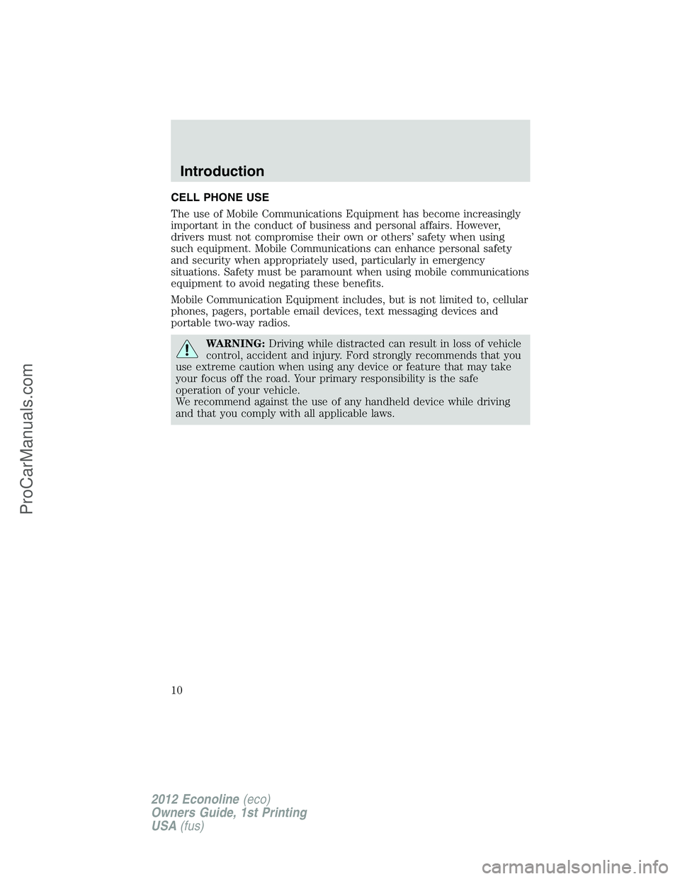 FORD E-250 2012  Owners Manual CELL PHONE USE
The use of Mobile Communications Equipment has become increasingly
important in the conduct of business and personal affairs. However,
drivers must not compromise their own or others’