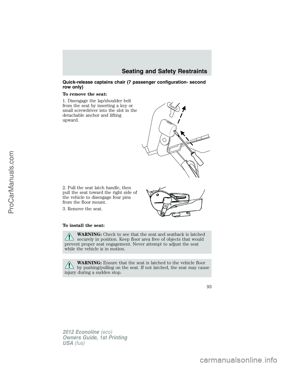 FORD E-250 2012  Owners Manual Quick-release captains chair (7 passenger configuration- second
row only)
To remove the seat:
1. Disengage the lap/shoulder belt
from the seat by inserting a key or
small screwdriver into the slot in 