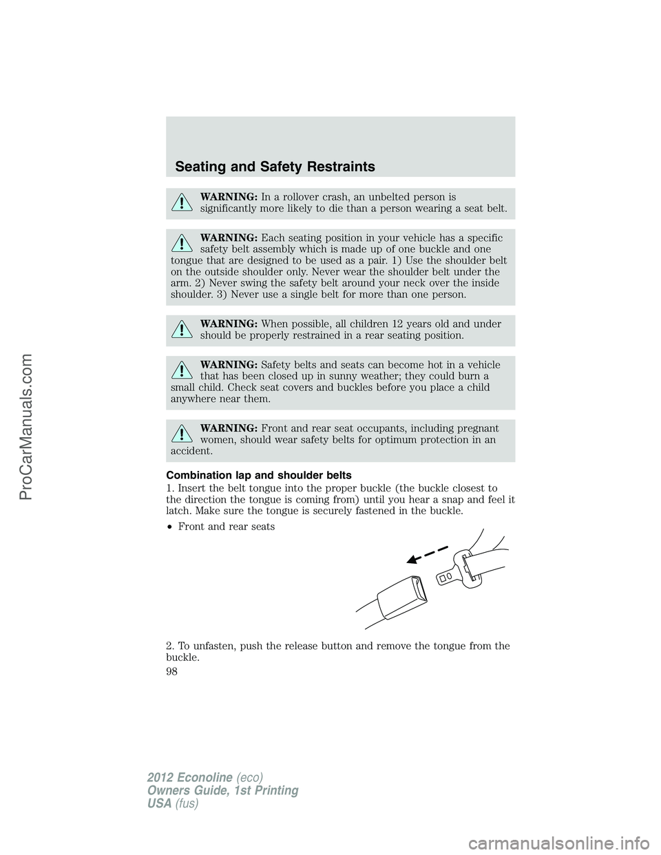 FORD E-250 2012  Owners Manual WARNING:In a rollover crash, an unbelted person is
significantly more likely to die than a person wearing a seat belt.
WARNING:Each seating position in your vehicle has a specific
safety belt assembly