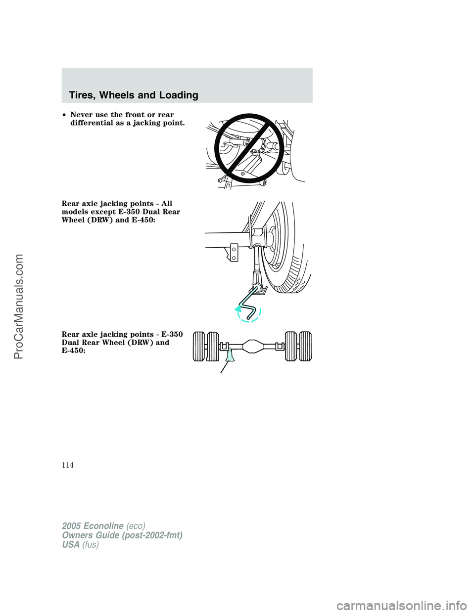 FORD E-250 2005  Owners Manual •Never use the front or rear
differential as a jacking point.
Rear axle jacking points - All
models except E-350 Dual Rear
Wheel (DRW) and E-450:
Rear axle jacking points - E-350
Dual Rear Wheel (DR
