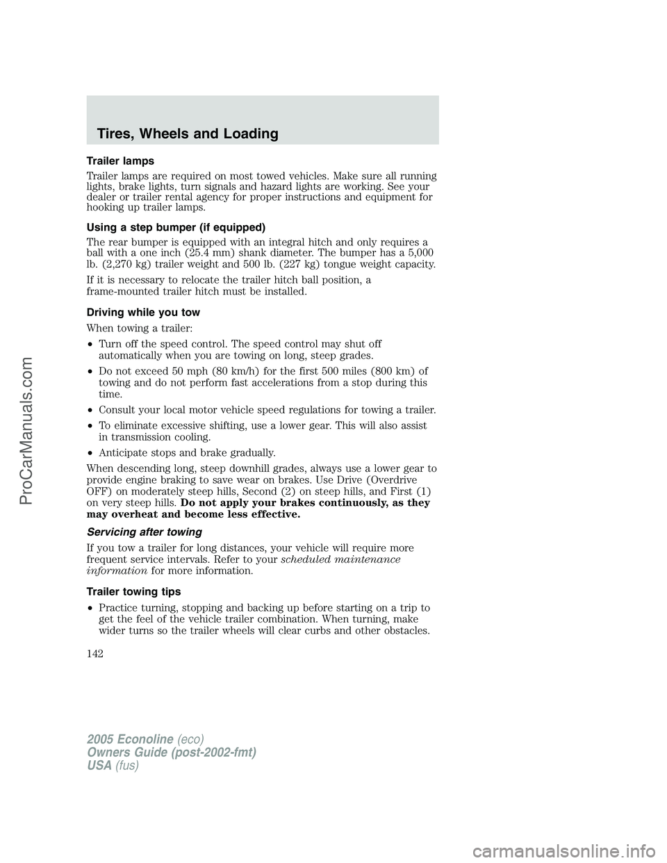 FORD E-250 2005 Owners Manual Trailer lamps
Trailer lamps are required on most towed vehicles. Make sure all running
lights, brake lights, turn signals and hazard lights are working. See your
dealer or trailer rental agency for pr FORD E-250 2005 Owners Manual Trailer lamps
Trailer lamps are required on most towed vehicles. Make sure all running
lights, brake lights, turn signals and hazard lights are working. See your
dealer or trailer rental agency for pr