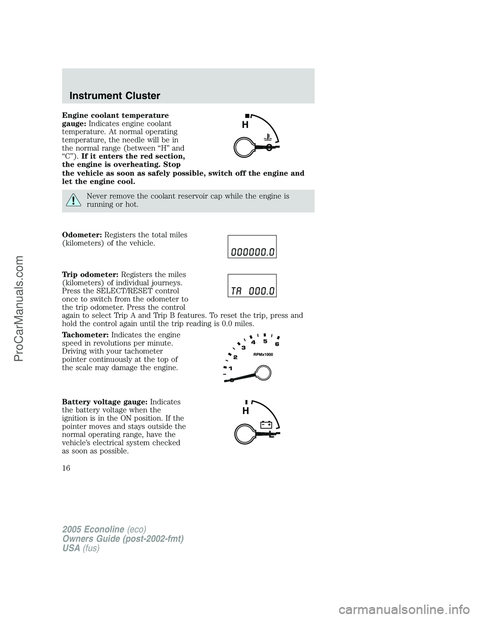 FORD E-250 2005 Owners Manual Engine coolant temperature
gauge:Indicates engine coolant
temperature. At normal operating
temperature, the needle will be in
the normal range (between “H” and
“C”).If it enters the red sectio FORD E-250 2005 Owners Manual Engine coolant temperature
gauge:Indicates engine coolant
temperature. At normal operating
temperature, the needle will be in
the normal range (between “H” and
“C”).If it enters the red sectio