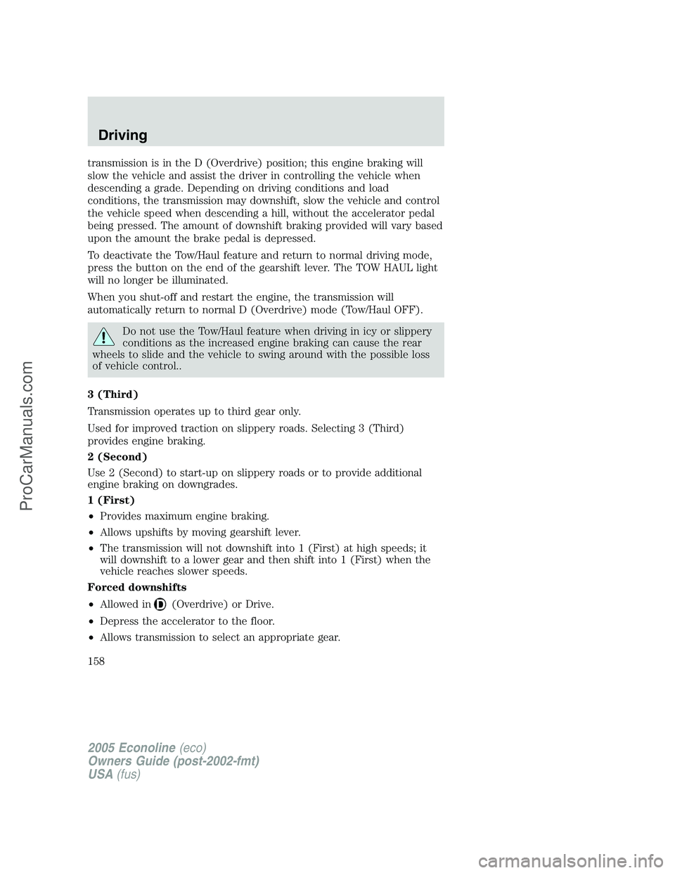 FORD E-250 2005 Owners Manual transmission is in the D (Overdrive) position; this engine braking will
slow the vehicle and assist the driver in controlling the vehicle when
descending a grade. Depending on driving conditions and l FORD E-250 2005 Owners Manual transmission is in the D (Overdrive) position; this engine braking will
slow the vehicle and assist the driver in controlling the vehicle when
descending a grade. Depending on driving conditions and l