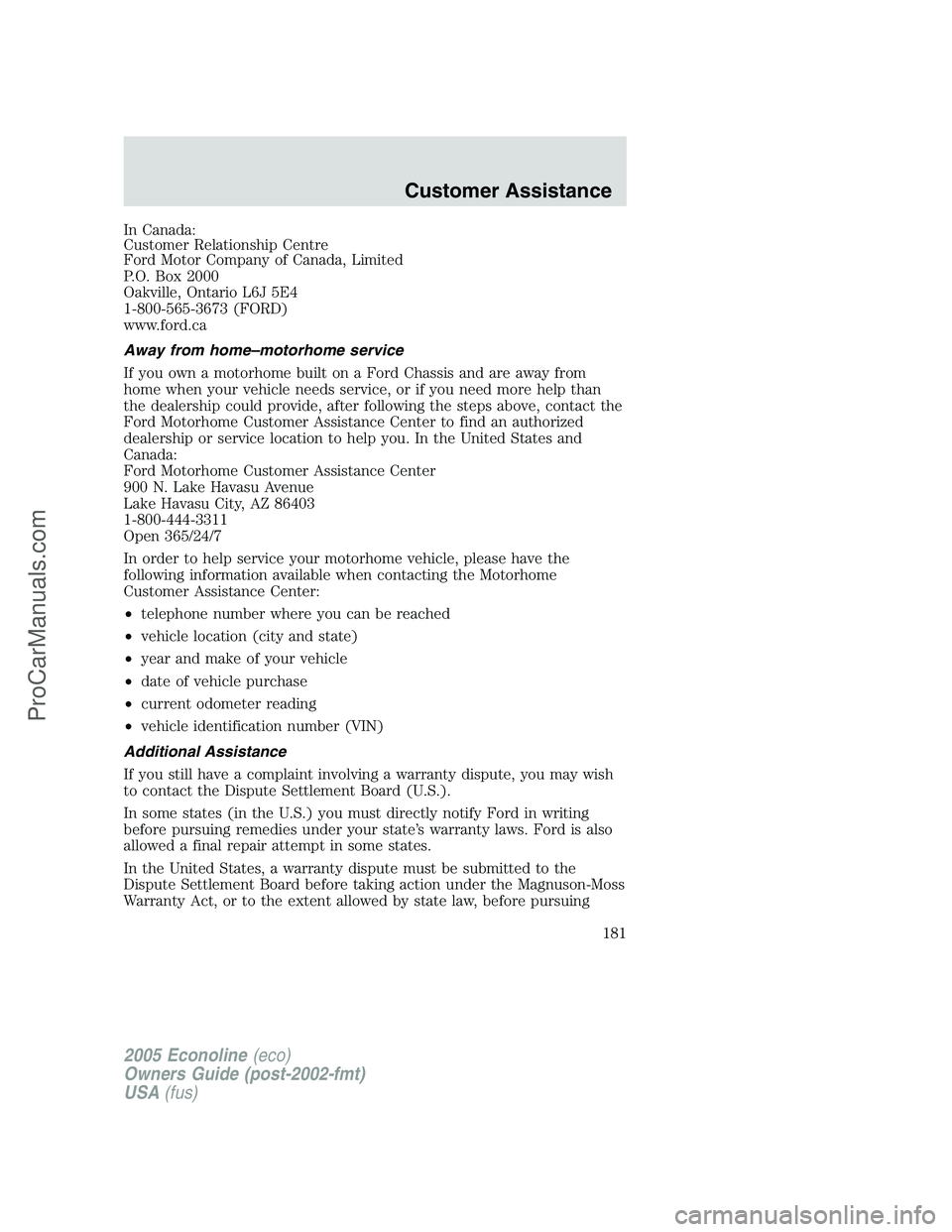 FORD E-250 2005 Owners Manual In Canada:
Customer Relationship Centre
Ford Motor Company of Canada, Limited
P.O. Box 2000
Oakville, Ontario L6J 5E4
1-800-565-3673 (FORD)
www.ford.ca
Away from home–motorhome service
If you own a FORD E-250 2005 Owners Manual In Canada:
Customer Relationship Centre
Ford Motor Company of Canada, Limited
P.O. Box 2000
Oakville, Ontario L6J 5E4
1-800-565-3673 (FORD)
www.ford.ca
Away from home–motorhome service
If you own a