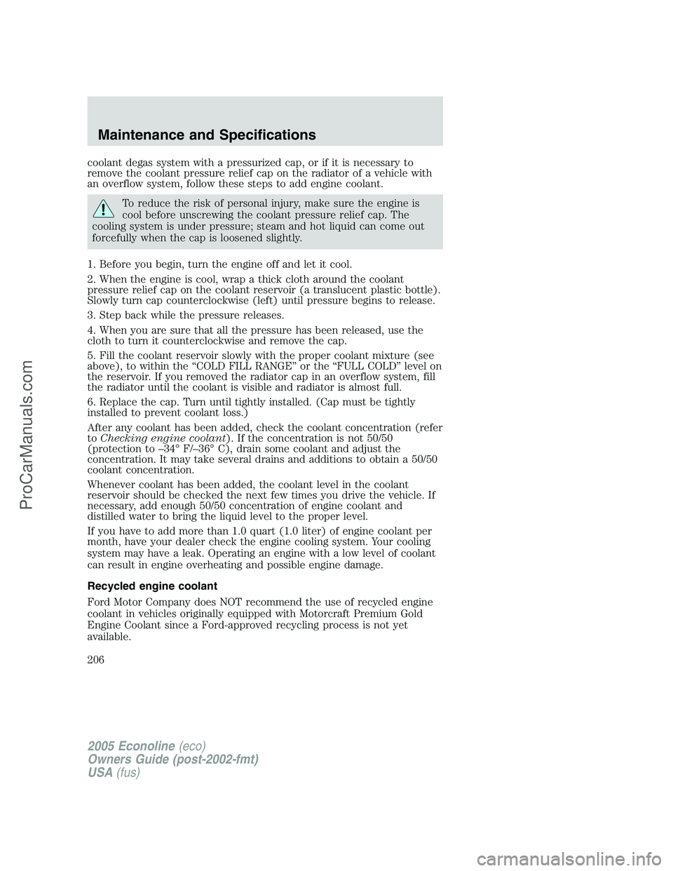 FORD E-250 2005 Owners Manual coolant degas system with a pressurized cap, or if it is necessary to
remove the coolant pressure relief cap on the radiator of a vehicle with
an overflow system, follow these steps to add engine cool FORD E-250 2005 Owners Manual coolant degas system with a pressurized cap, or if it is necessary to
remove the coolant pressure relief cap on the radiator of a vehicle with
an overflow system, follow these steps to add engine cool