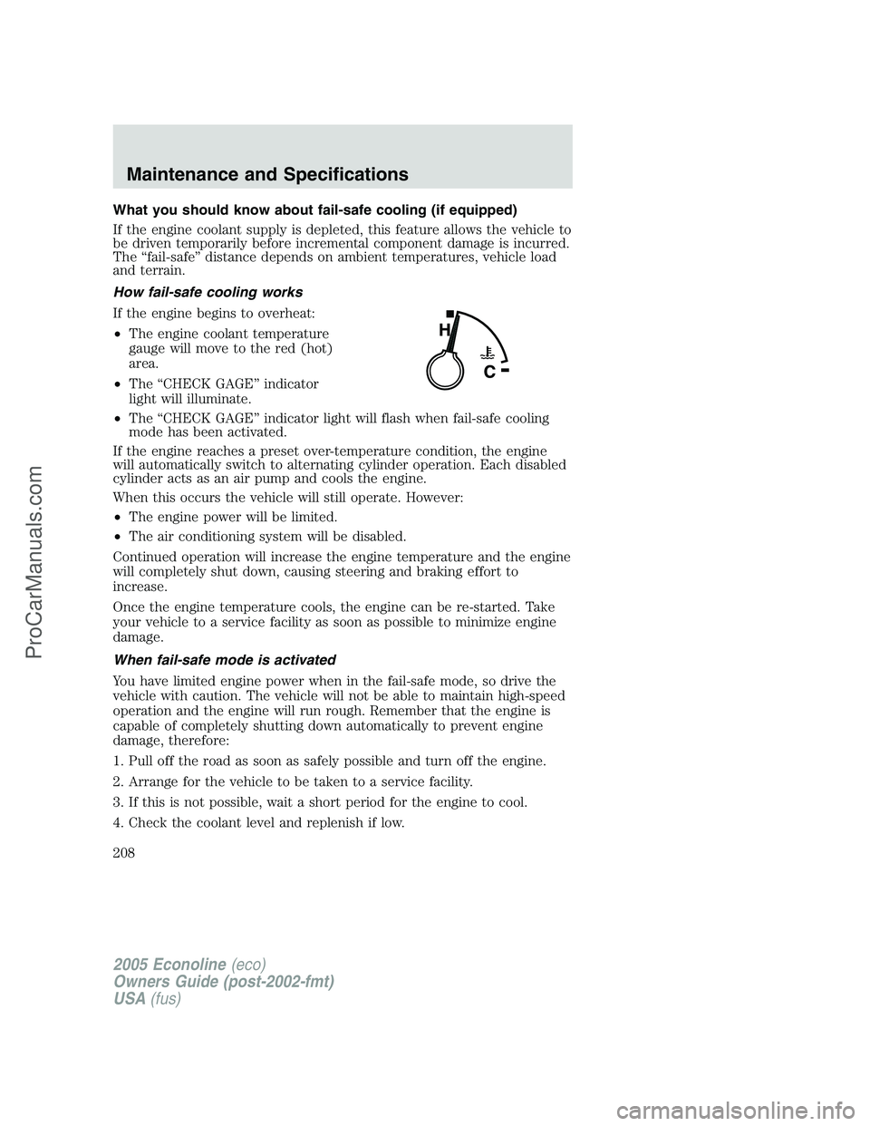 FORD E-250 2005 Owners Manual What you should know about fail-safe cooling (if equipped)
If the engine coolant supply is depleted, this feature allows the vehicle to
be driven temporarily before incremental component damage is inc FORD E-250 2005 Owners Manual What you should know about fail-safe cooling (if equipped)
If the engine coolant supply is depleted, this feature allows the vehicle to
be driven temporarily before incremental component damage is inc