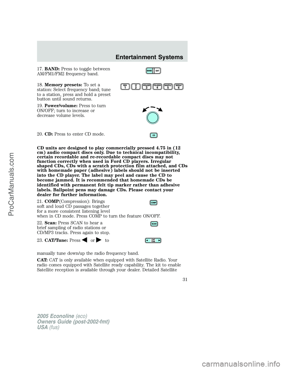 FORD E-250 2005 Owners Guide 17.BAND:Press to toggle between
AM/FM1/FM2 frequency band.
18.Memory presets:To set a
station: Select frequency band; tune
to a station, press and hold a preset
button until sound returns.
19.Power/vo FORD E-250 2005 Owners Guide 17.BAND:Press to toggle between
AM/FM1/FM2 frequency band.
18.Memory presets:To set a
station: Select frequency band; tune
to a station, press and hold a preset
button until sound returns.
19.Power/vo