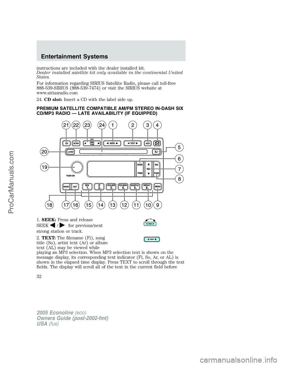 FORD E-250 2005 Owners Guide instructions are included with the dealer installed kit.
Dealer installed satellite kit only available in the continental United
States.
For information regarding SIRIUS Satellite Radio, please call t FORD E-250 2005 Owners Guide instructions are included with the dealer installed kit.
Dealer installed satellite kit only available in the continental United
States.
For information regarding SIRIUS Satellite Radio, please call t