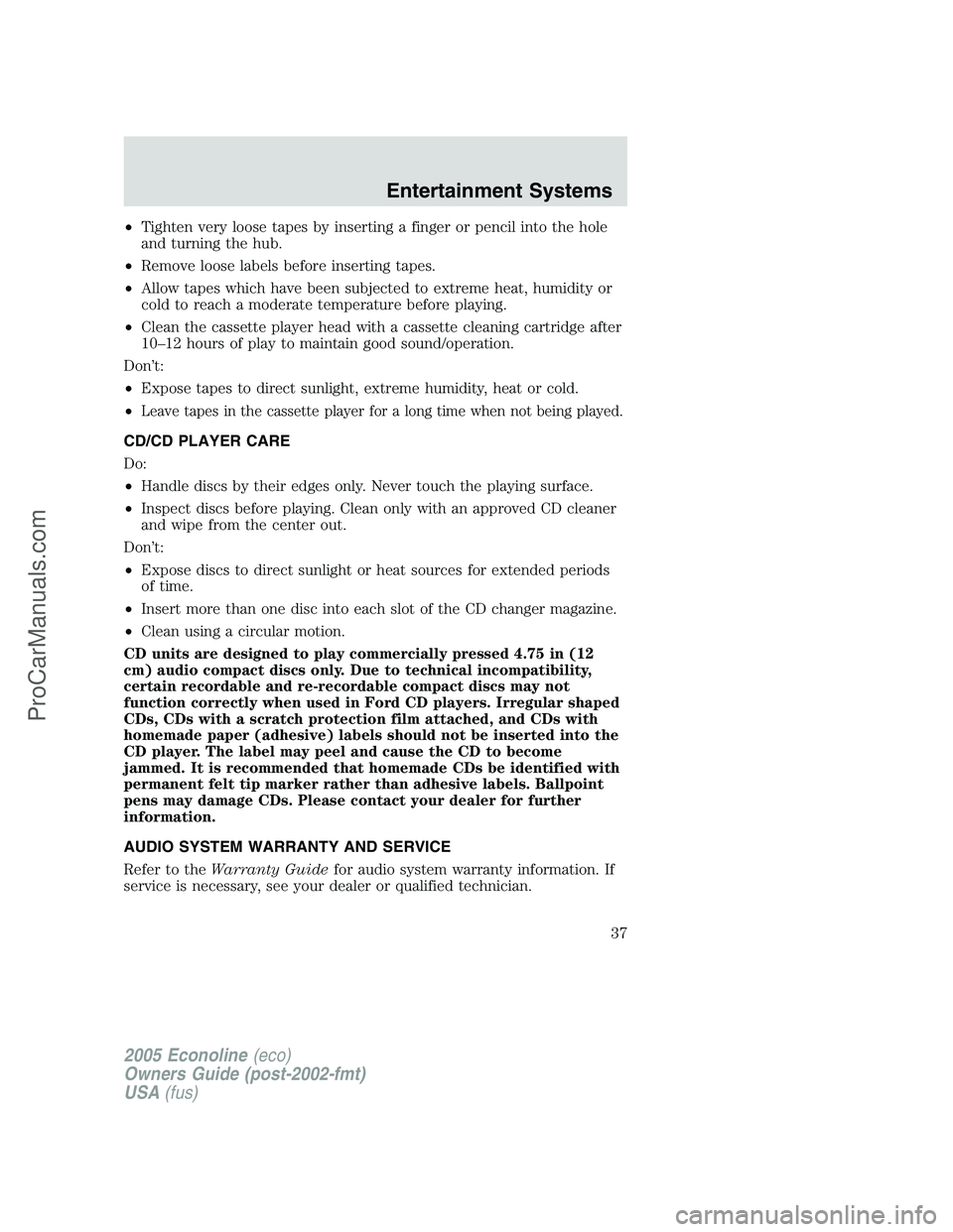 FORD E-250 2005 Owners Manual •Tighten very loose tapes by inserting a finger or pencil into the hole
and turning the hub.
•Remove loose labels before inserting tapes.
•Allow tapes which have been subjected to extreme heat, FORD E-250 2005 Owners Manual •Tighten very loose tapes by inserting a finger or pencil into the hole
and turning the hub.
•Remove loose labels before inserting tapes.
•Allow tapes which have been subjected to extreme heat,