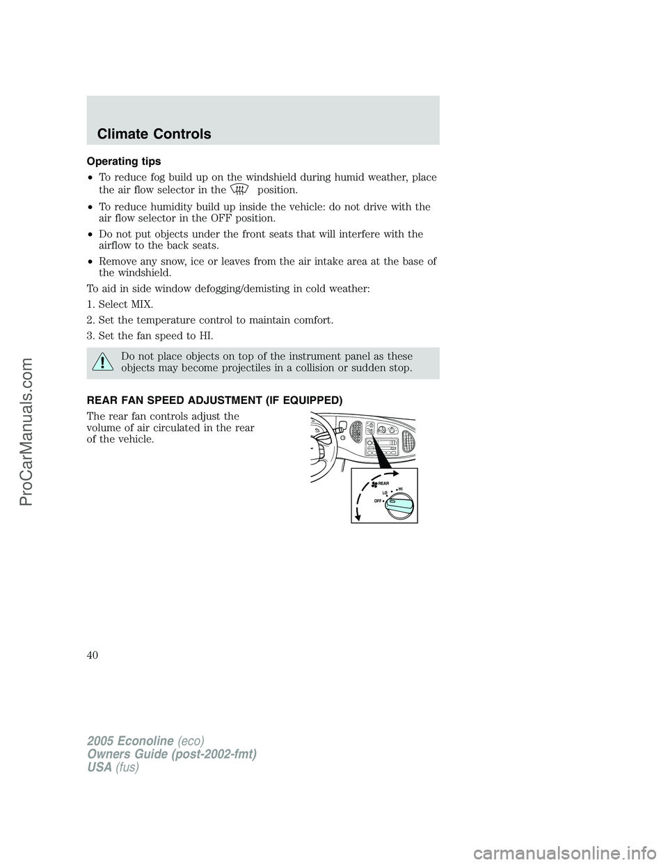 FORD E-250 2005 Owners Guide Operating tips
•To reduce fog build up on the windshield during humid weather, place
the air flow selector in the
position.
•To reduce humidity build up inside the vehicle: do not drive with the
a FORD E-250 2005 Owners Guide Operating tips
•To reduce fog build up on the windshield during humid weather, place
the air flow selector in the
position.
•To reduce humidity build up inside the vehicle: do not drive with the
a