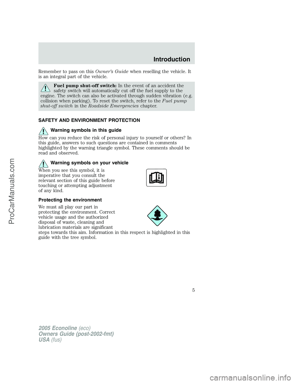 FORD E-250 2005  Owners Manual Remember to pass on thisOwner’s Guidewhen reselling the vehicle. It
is an integral part of the vehicle.
Fuel pump shut-off switch:In the event of an accident the
safety switch will automatically cut