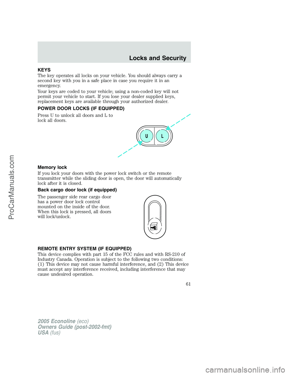 FORD E-250 2005 Owners Manual KEYS
The key operates all locks on your vehicle. You should always carry a
second key with you in a safe place in case you require it in an
emergency.
Your keys are coded to your vehicle; using a non- FORD E-250 2005 Owners Manual KEYS
The key operates all locks on your vehicle. You should always carry a
second key with you in a safe place in case you require it in an
emergency.
Your keys are coded to your vehicle; using a non-