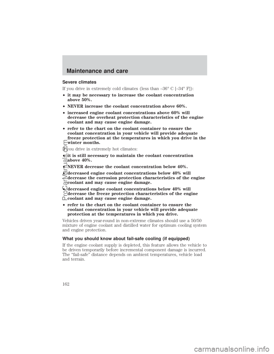 FORD E-250 2000  Owners Manual Severe climates
If you drive in extremely cold climates (less than ±36É C [±34É F]):
²it may be necessary to increase the coolant concentration
above 50%.
²NEVER increase the coolant concentrati