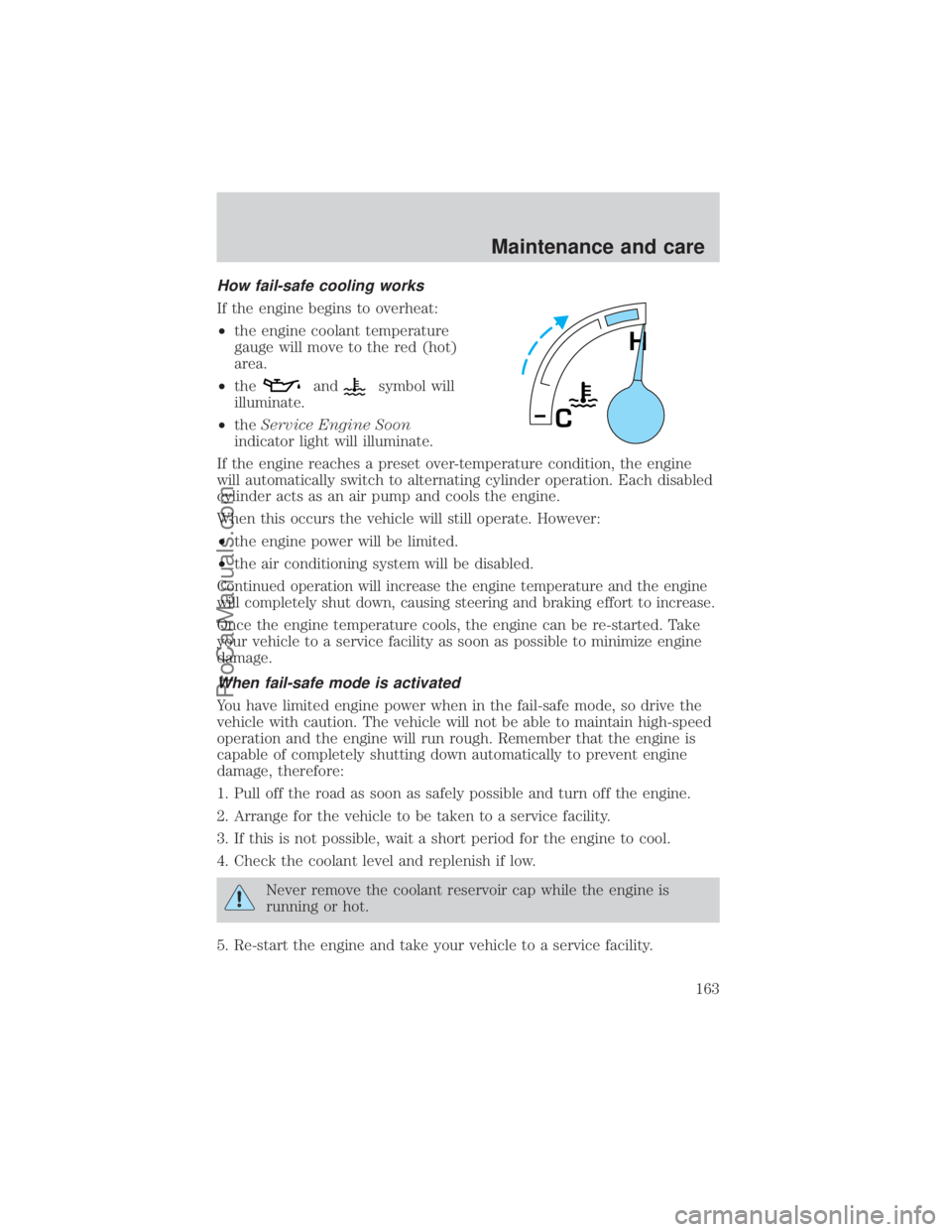 FORD E-250 2000  Owners Manual How fail-safe cooling works
If the engine begins to overheat:
²the engine coolant temperature
gauge will move to the red (hot)
area.
²the
andsymbol will
illuminate.
²theService Engine Soon
indicato