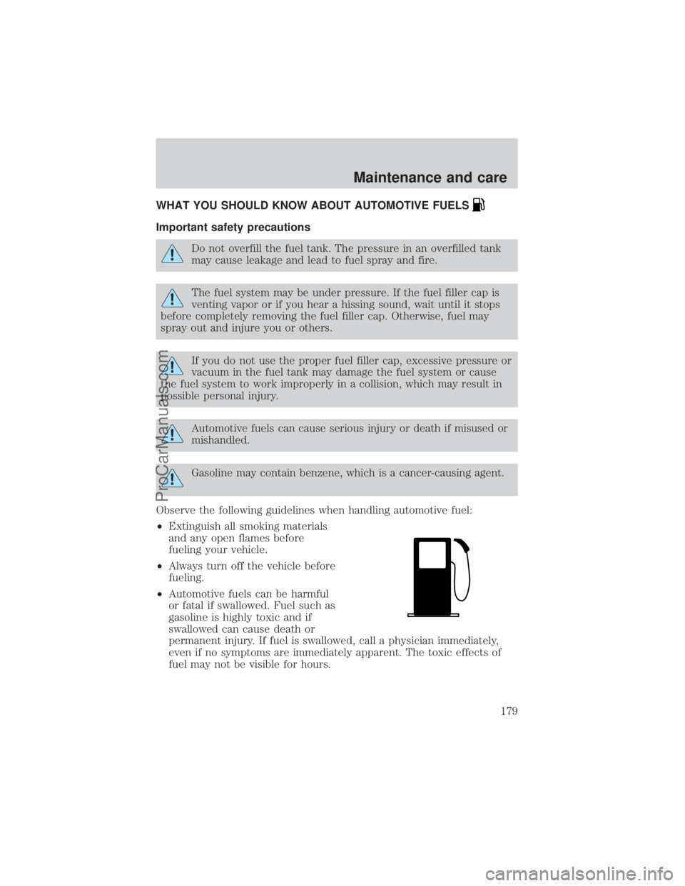 FORD E-250 2000  Owners Manual WHAT YOU SHOULD KNOW ABOUT AUTOMOTIVE FUELS
Important safety precautions
Do not overfill the fuel tank. The pressure in an overfilled tank
may cause leakage and lead to fuel spray and fire.
The fuel s