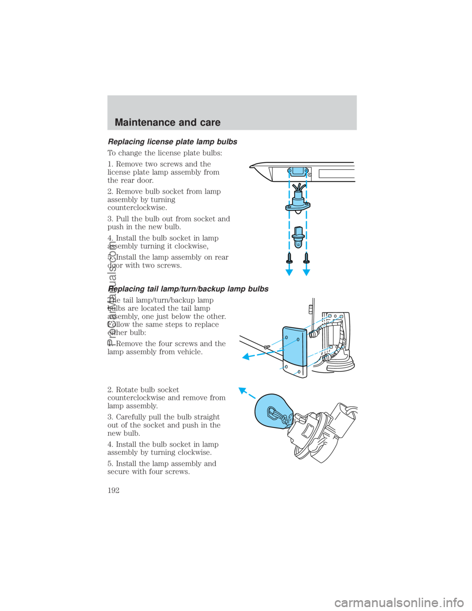 FORD E-250 2000 User Guide Replacing license plate lamp bulbs
To change the license plate bulbs:
1. Remove two screws and the
license plate lamp assembly from
the rear door.
2. Remove bulb socket from lamp
assembly by turning
c FORD E-250 2000 User Guide Replacing license plate lamp bulbs
To change the license plate bulbs:
1. Remove two screws and the
license plate lamp assembly from
the rear door.
2. Remove bulb socket from lamp
assembly by turning
c