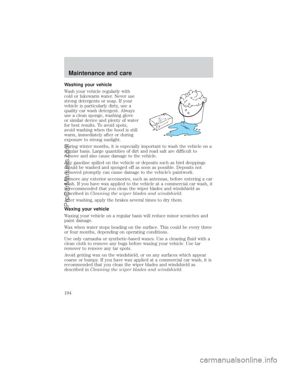 FORD E-250 2000 User Guide Washing your vehicle
Wash your vehicle regularly with
cold or lukewarm water. Never use
strong detergents or soap. If your
vehicle is particularly dirty, use a
quality car wash detergent. Always
use a FORD E-250 2000 User Guide Washing your vehicle
Wash your vehicle regularly with
cold or lukewarm water. Never use
strong detergents or soap. If your
vehicle is particularly dirty, use a
quality car wash detergent. Always
use a
