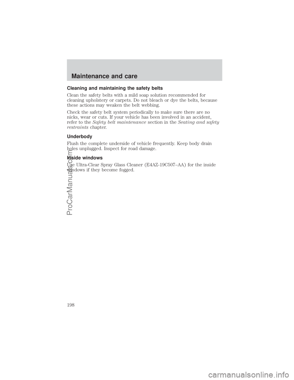 FORD E-250 2000  Owners Manual Cleaning and maintaining the safety belts
Clean the safety belts with a mild soap solution recommended for
cleaning upholstery or carpets. Do not bleach or dye the belts, because
these actions may wea