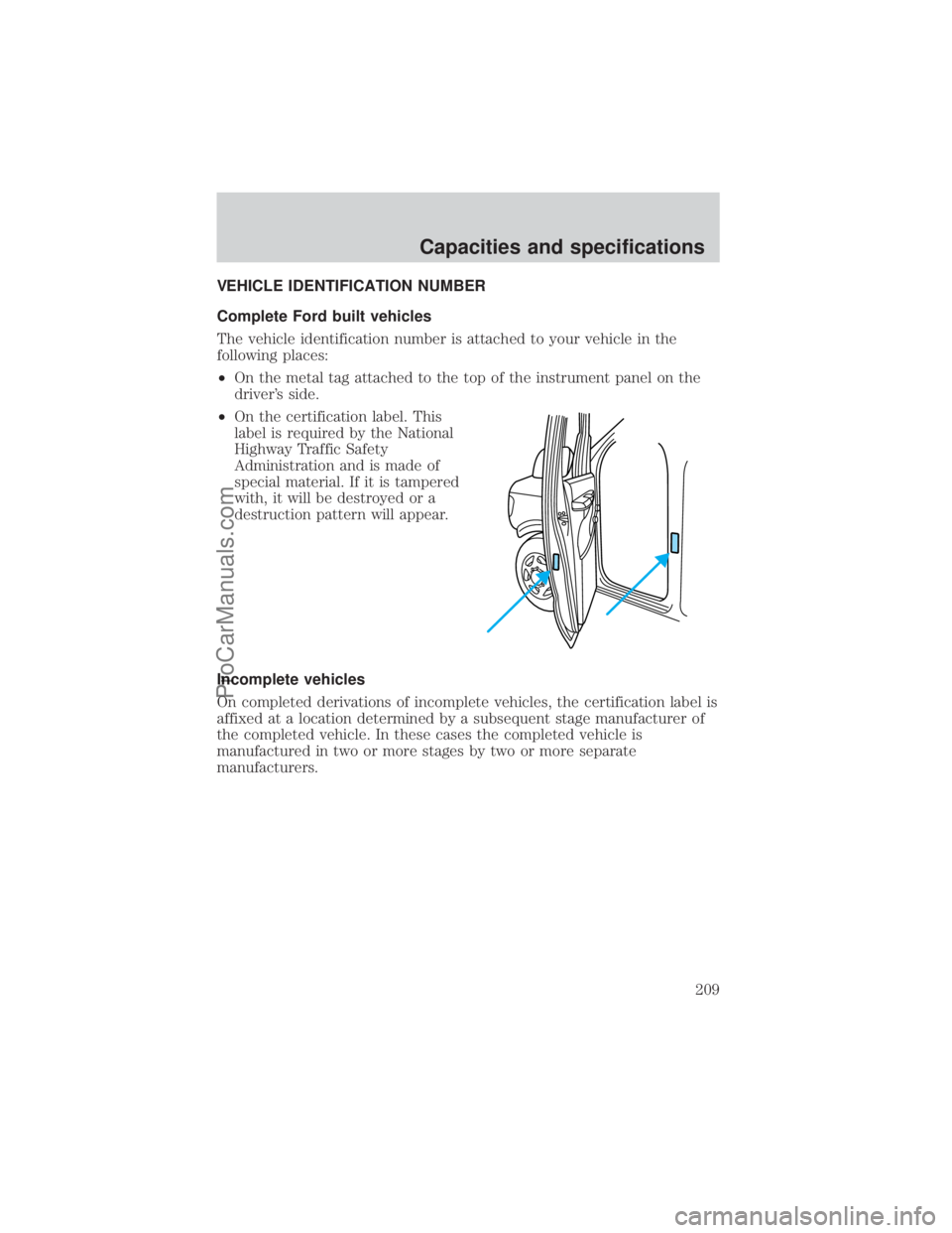 FORD E-250 2000 Owners Manual VEHICLE IDENTIFICATION NUMBER
Complete Ford built vehicles
The vehicle identification number is attached to your vehicle in the
following places:
²On the metal tag attached to the top of the instrume FORD E-250 2000 Owners Manual VEHICLE IDENTIFICATION NUMBER
Complete Ford built vehicles
The vehicle identification number is attached to your vehicle in the
following places:
²On the metal tag attached to the top of the instrume