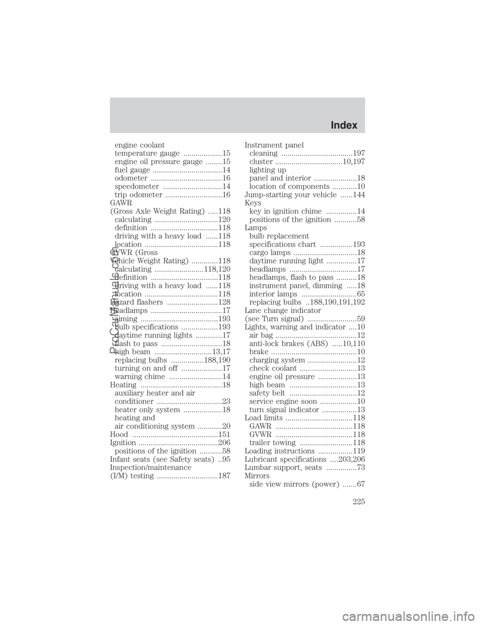 FORD E-250 2000  Owners Manual engine coolant
temperature gauge ...................15
engine oil pressure gauge ........15
fuel gauge ..................................14
odometer ...................................16
speedometer . FORD E-250 2000  Owners Manual engine coolant
temperature gauge ...................15
engine oil pressure gauge ........15
fuel gauge ..................................14
odometer ...................................16
speedometer .