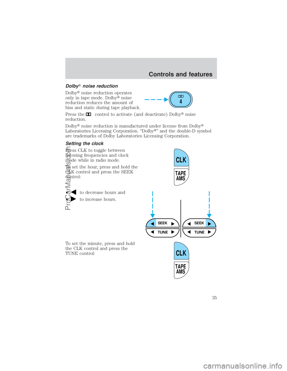 FORD E-250 2000 Owners Guide DolbyTnoise reduction
Dolbytnoise reduction operates
only in tape mode. Dolbytnoise
reduction reduces the amount of
hiss and static during tape playback.
Press the
control to activate (and deactivate)