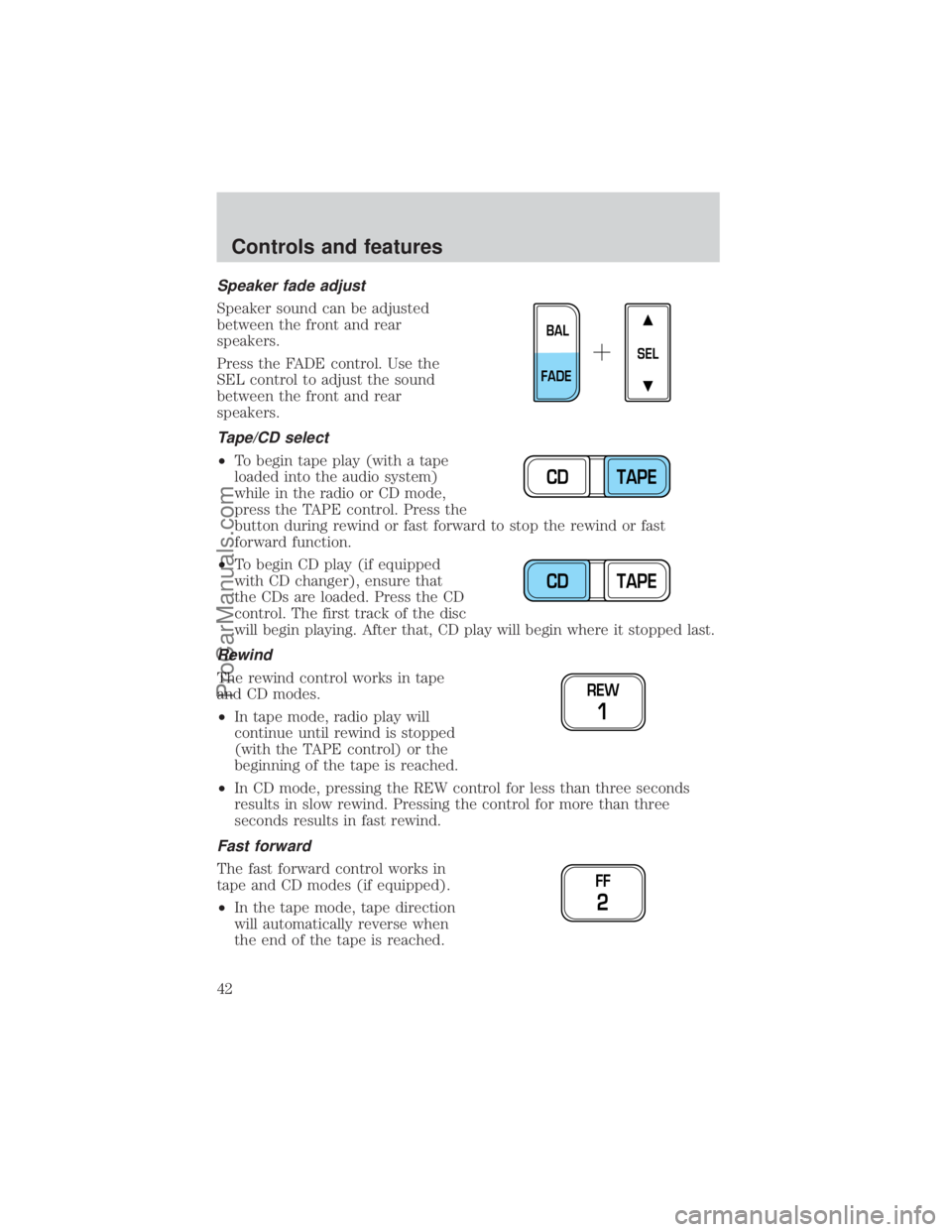 FORD E-250 2000 Service Manual Speaker fade adjust
Speaker sound can be adjusted
between the front and rear
speakers.
Press the FADE control. Use the
SEL control to adjust the sound
between the front and rear
speakers.
Tape/CD sele