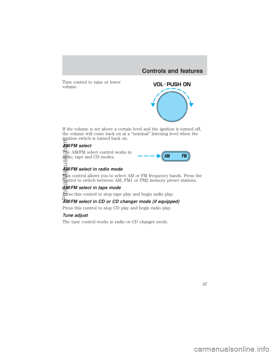 FORD E-250 2000 Service Manual Turn control to raise or lower
volume.
If the volume is set above a certain level and the ignition is turned off,
the volume will come back on at a ªnominalº listening level when the
ignition switch