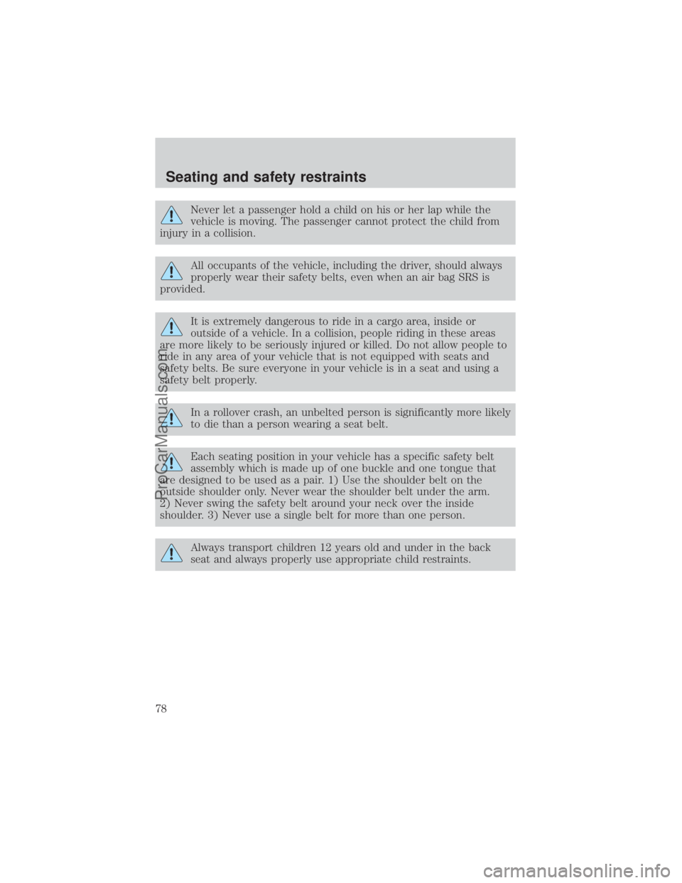 FORD E-250 2000 Manual PDF Never let a passenger hold a child on his or her lap while the
vehicle is moving. The passenger cannot protect the child from
injury in a collision.
All occupants of the vehicle, including the driver, FORD E-250 2000 Manual PDF Never let a passenger hold a child on his or her lap while the
vehicle is moving. The passenger cannot protect the child from
injury in a collision.
All occupants of the vehicle, including the driver,