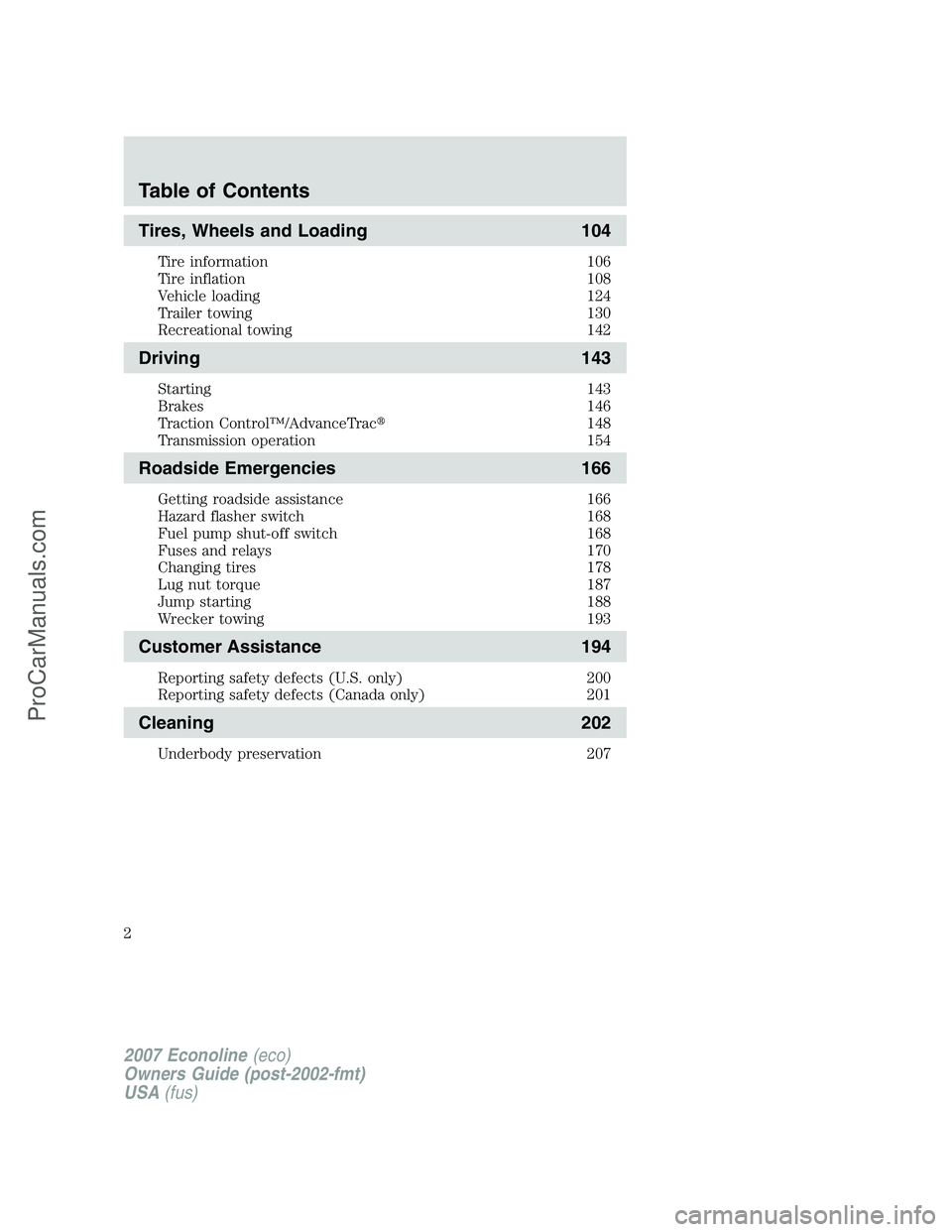 FORD E-250 2007 Owners Manual Tires, Wheels and Loading 104
Tire information 106
Tire inflation 108
Vehicle loading 124
Trailer towing 130
Recreational towing 142
Driving 143
Starting 143
Brakes 146
Traction Control™/AdvanceTrac FORD E-250 2007 Owners Manual Tires, Wheels and Loading 104
Tire information 106
Tire inflation 108
Vehicle loading 124
Trailer towing 130
Recreational towing 142
Driving 143
Starting 143
Brakes 146
Traction Control™/AdvanceTrac