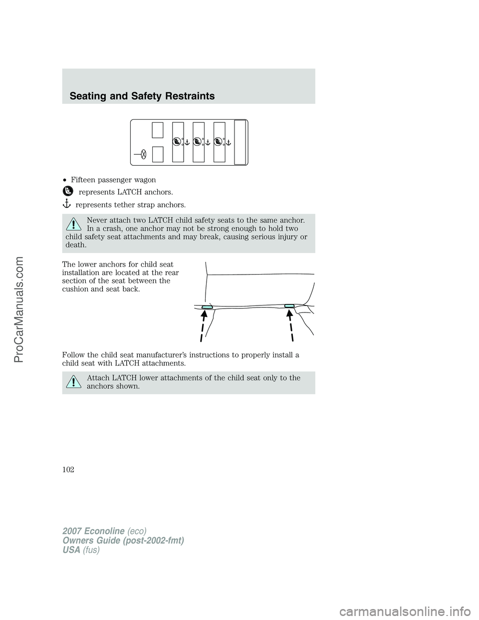 FORD E-250 2007  Owners Manual •Fifteen passenger wagon
represents LATCH anchors.
represents tether strap anchors.
Never attach two LATCH child safety seats to the same anchor.
In a crash, one anchor may not be strong enough to h