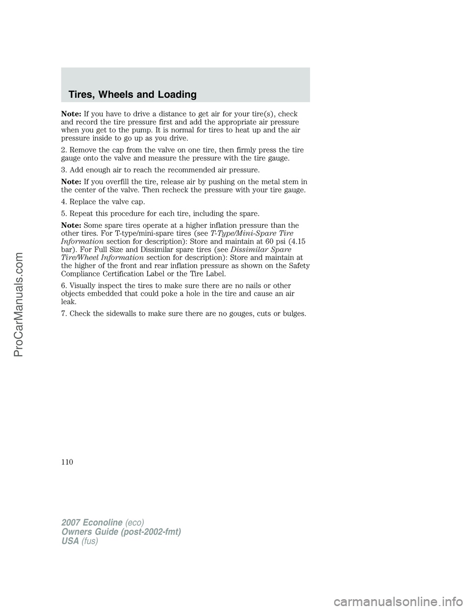 FORD E-250 2007  Owners Manual Note:If you have to drive a distance to get air for your tire(s), check
and record the tire pressure first and add the appropriate air pressure
when you get to the pump. It is normal for tires to heat