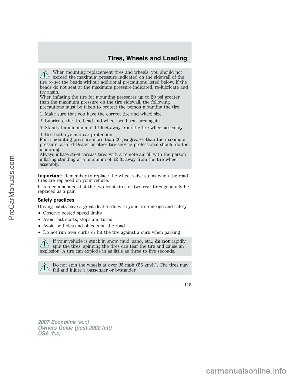 FORD E-250 2007 Owners Manual When mounting replacement tires and wheels, you should not
exceed the maximum pressure indicated on the sidewall of the
tire to set the beads without additional precautions listed below. If the
beads FORD E-250 2007 Owners Manual When mounting replacement tires and wheels, you should not
exceed the maximum pressure indicated on the sidewall of the
tire to set the beads without additional precautions listed below. If the
beads