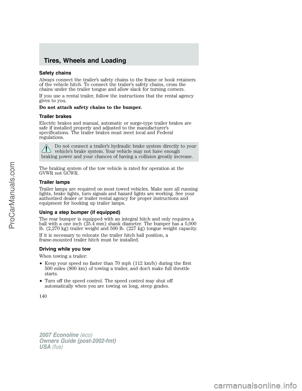 FORD E-250 2007 Owners Manual Safety chains
Always connect the trailer’s safety chains to the frame or hook retainers
of the vehicle hitch. To connect the trailer’s safety chains, cross the
chains under the trailer tongue and FORD E-250 2007 Owners Manual Safety chains
Always connect the trailer’s safety chains to the frame or hook retainers
of the vehicle hitch. To connect the trailer’s safety chains, cross the
chains under the trailer tongue and