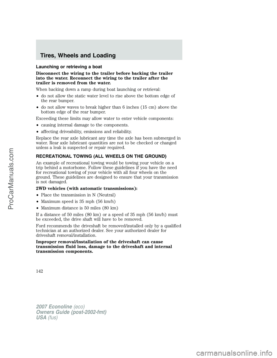 FORD E-250 2007  Owners Manual Launching or retrieving a boat
Disconnect the wiring to the trailer before backing the trailer
into the water. Reconnect the wiring to the trailer after the
trailer is removed from the water.
When bac