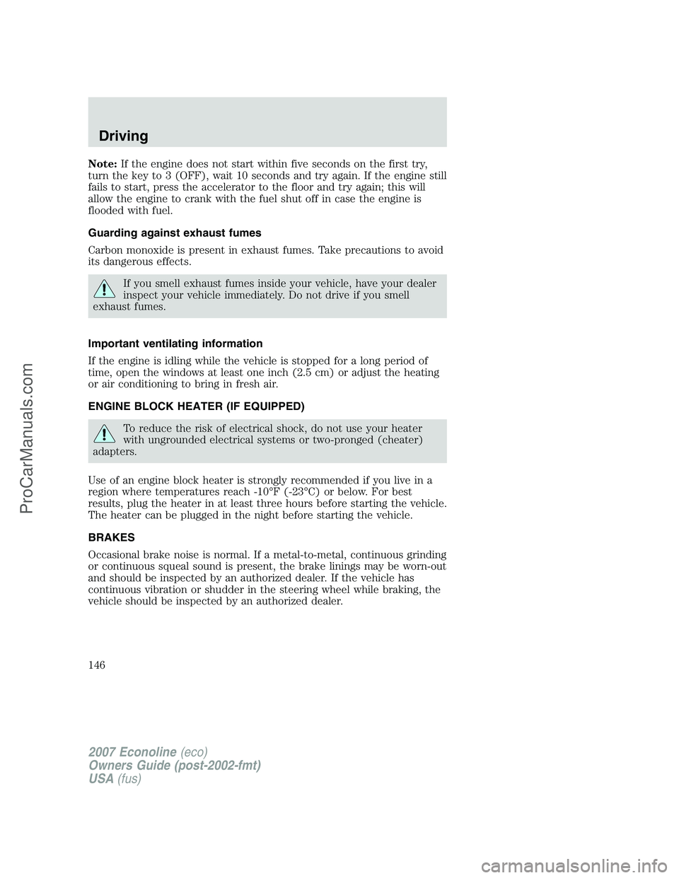 FORD E-250 2007  Owners Manual Note:If the engine does not start within five seconds on the first try,
turn the key to 3 (OFF), wait 10 seconds and try again. If the engine still
fails to start, press the accelerator to the floor a
