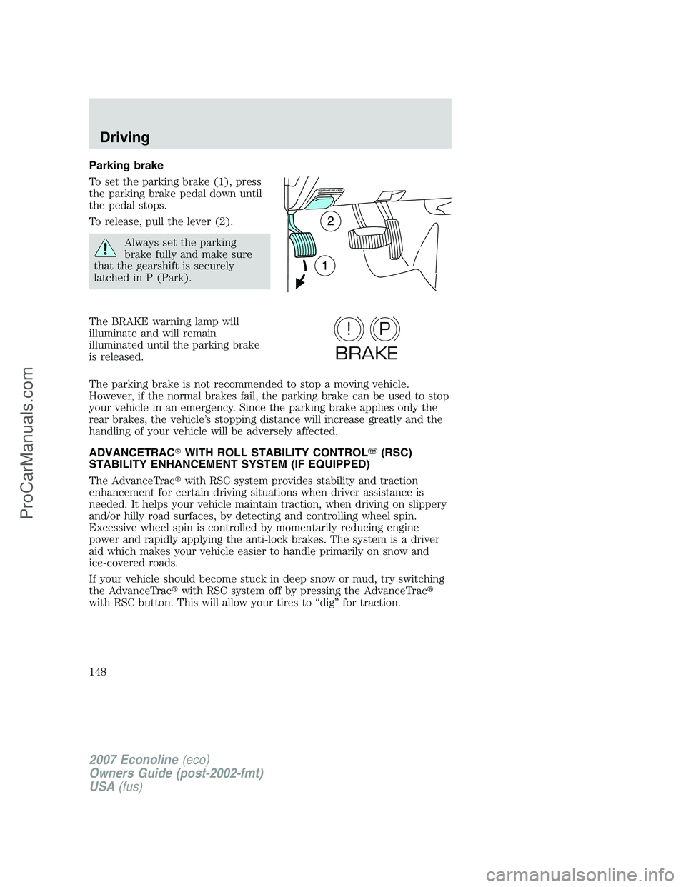 FORD E-250 2007  Owners Manual Parking brake
To set the parking brake (1), press
the parking brake pedal down until
the pedal stops.
To release, pull the lever (2).
Always set the parking
brake fully and make sure
that the gearshif