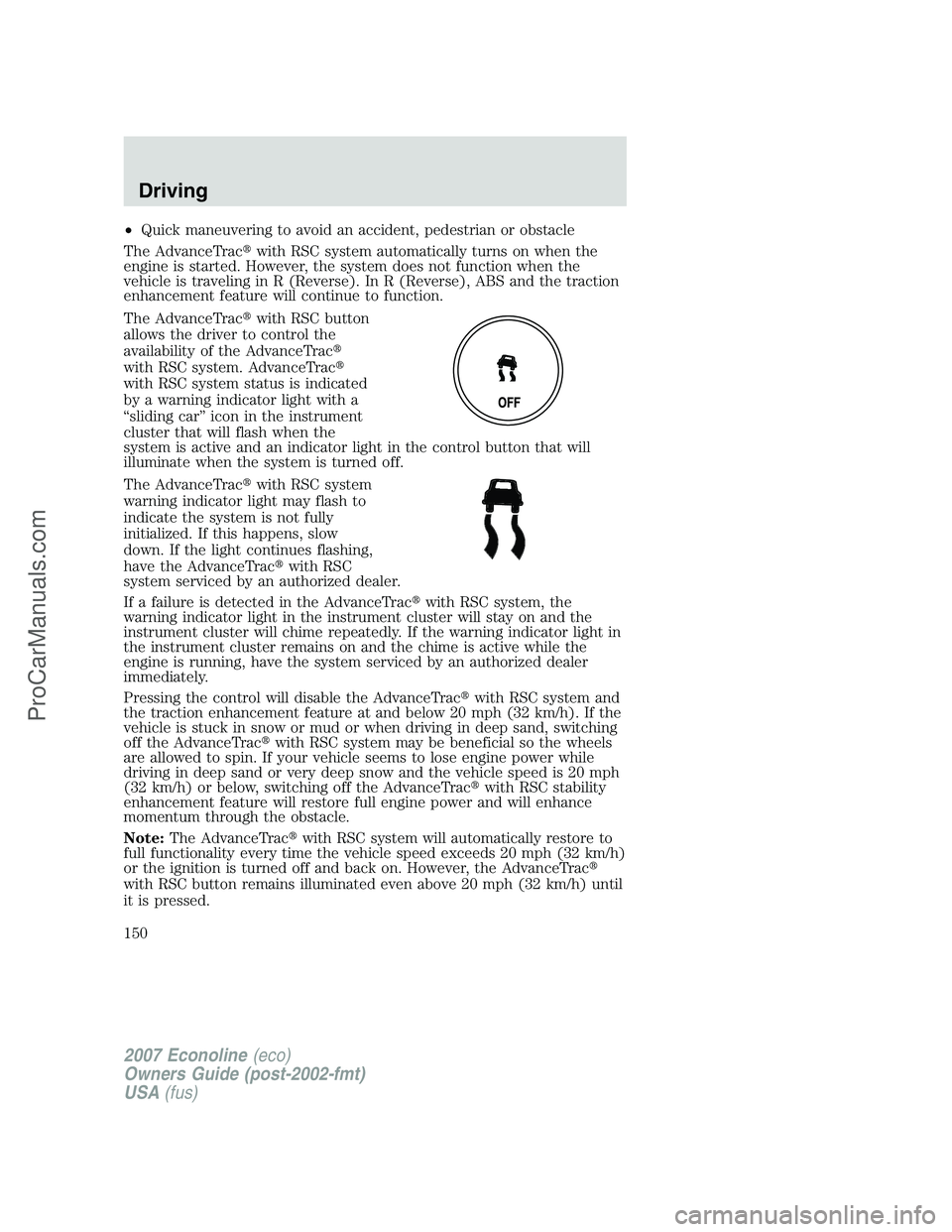 FORD E-250 2007  Owners Manual •Quick maneuvering to avoid an accident, pedestrian or obstacle
The AdvanceTracwith RSC system automatically turns on when the
engine is started. However, the system does not function when the
vehi