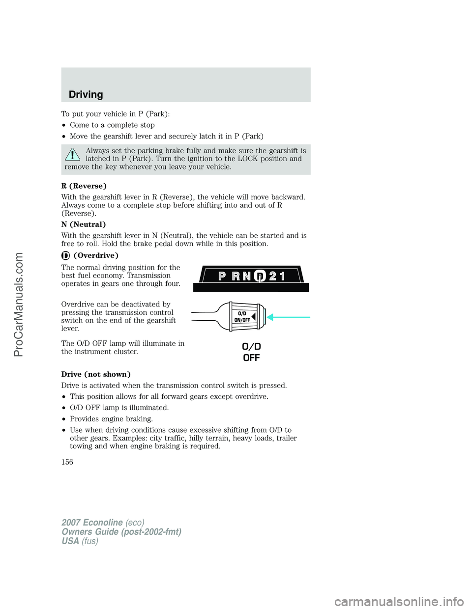 FORD E-250 2007  Owners Manual To put your vehicle in P (Park):
•Come to a complete stop
•Move the gearshift lever and securely latch it in P (Park)
Always set the parking brake fully and make sure the gearshift is
latched in P