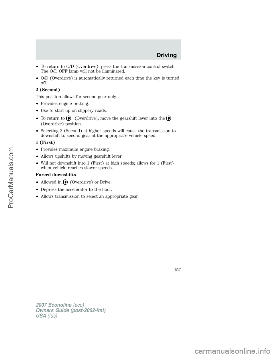 FORD E-250 2007  Owners Manual •To return to O/D (Overdrive), press the transmission control switch.
The O/D OFF lamp will not be illuminated.
•O/D (Overdrive) is automatically returned each time the key is turned
off.
2 (Secon