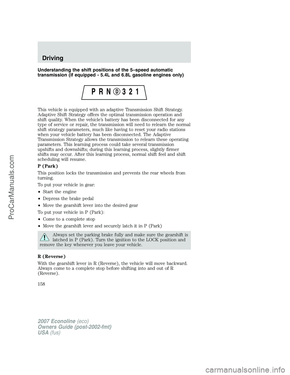 FORD E-250 2007  Owners Manual Understanding the shift positions of the 5–speed automatic
transmission (if equipped - 5.4L and 6.8L gasoline engines only)
This vehicle is equipped with an adaptive Transmission Shift Strategy.
Ada