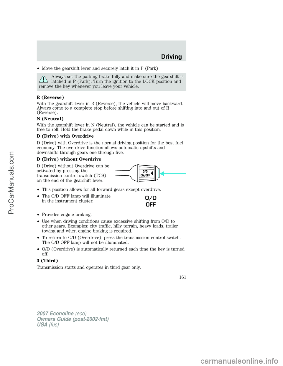 FORD E-250 2007 Owners Manual •Move the gearshift lever and securely latch it in P (Park)
Always set the parking brake fully and make sure the gearshift is
latched in P (Park). Turn the ignition to the LOCK position and
remove t FORD E-250 2007 Owners Manual •Move the gearshift lever and securely latch it in P (Park)
Always set the parking brake fully and make sure the gearshift is
latched in P (Park). Turn the ignition to the LOCK position and
remove t