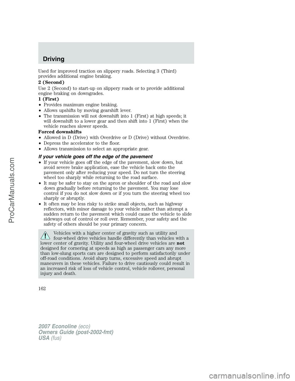 FORD E-250 2007 Owners Manual Used for improved traction on slippery roads. Selecting 3 (Third)
provides additional engine braking.
2 (Second)
Use 2 (Second) to start-up on slippery roads or to provide additional
engine braking on FORD E-250 2007 Owners Manual Used for improved traction on slippery roads. Selecting 3 (Third)
provides additional engine braking.
2 (Second)
Use 2 (Second) to start-up on slippery roads or to provide additional
engine braking on