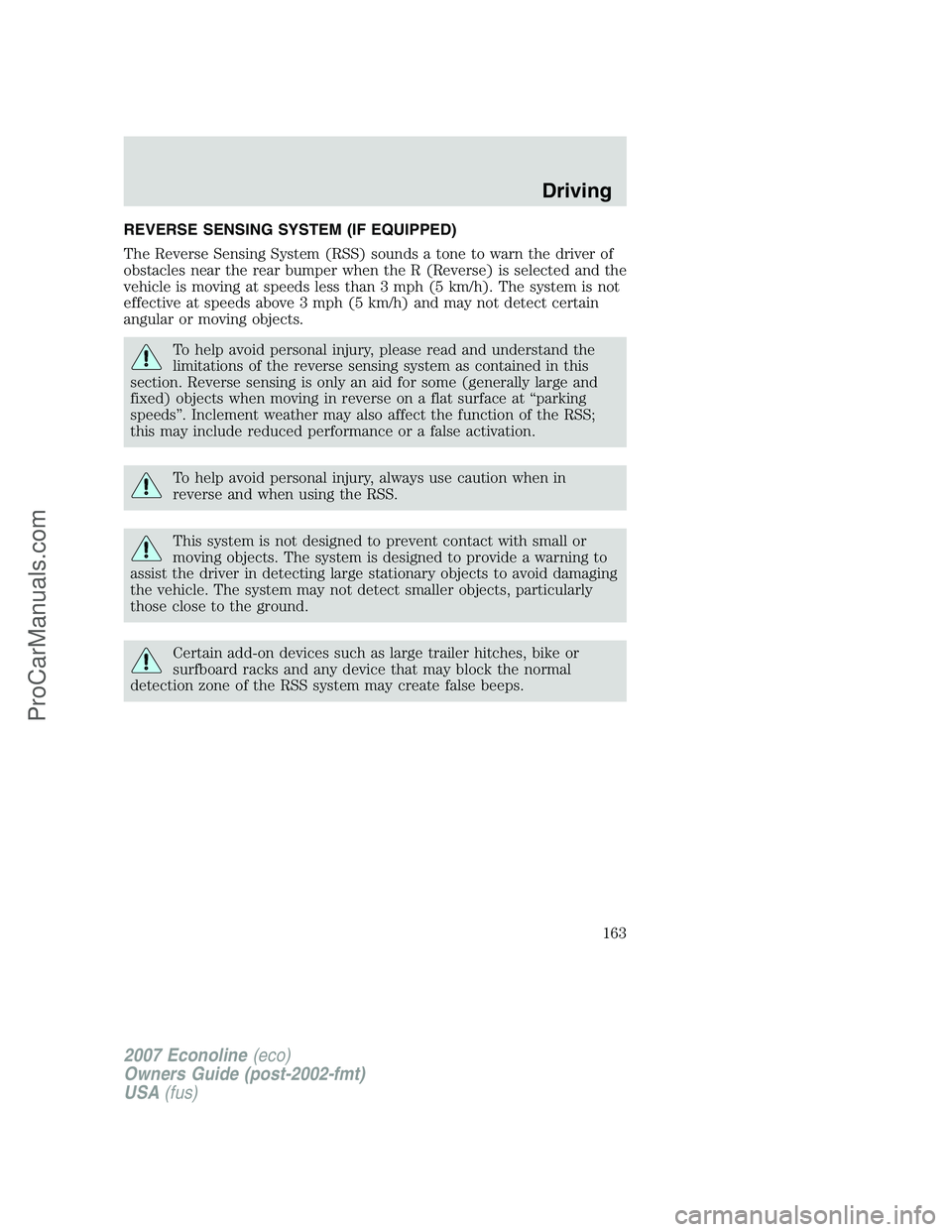 FORD E-250 2007 Owners Manual REVERSE SENSING SYSTEM (IF EQUIPPED)
The Reverse Sensing System (RSS) sounds a tone to warn the driver of
obstacles near the rear bumper when the R (Reverse) is selected and the
vehicle is moving at s FORD E-250 2007 Owners Manual REVERSE SENSING SYSTEM (IF EQUIPPED)
The Reverse Sensing System (RSS) sounds a tone to warn the driver of
obstacles near the rear bumper when the R (Reverse) is selected and the
vehicle is moving at s