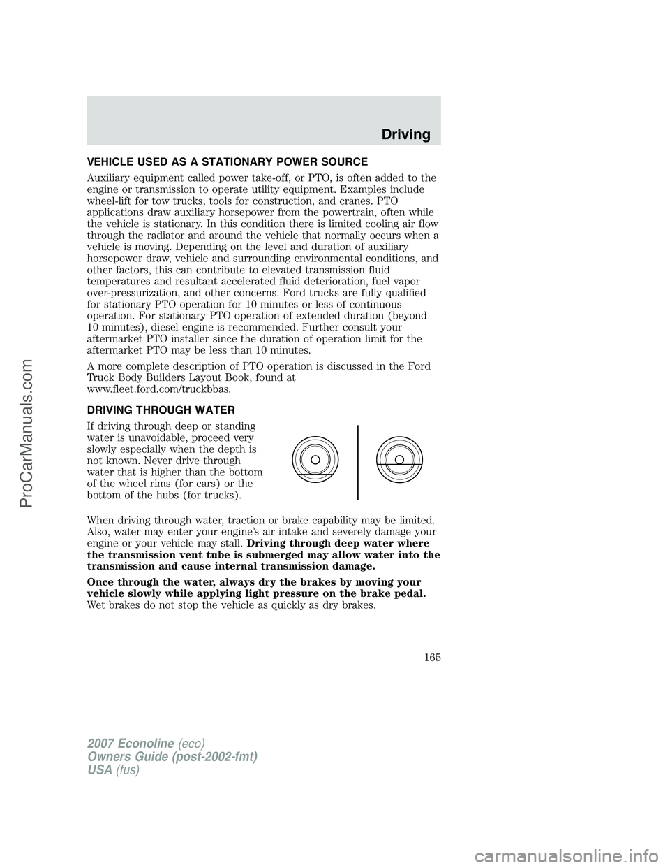 FORD E-250 2007 Owners Manual VEHICLE USED AS A STATIONARY POWER SOURCE
Auxiliary equipment called power take-off, or PTO, is often added to the
engine or transmission to operate utility equipment. Examples include
wheel-lift for FORD E-250 2007 Owners Manual VEHICLE USED AS A STATIONARY POWER SOURCE
Auxiliary equipment called power take-off, or PTO, is often added to the
engine or transmission to operate utility equipment. Examples include
wheel-lift for