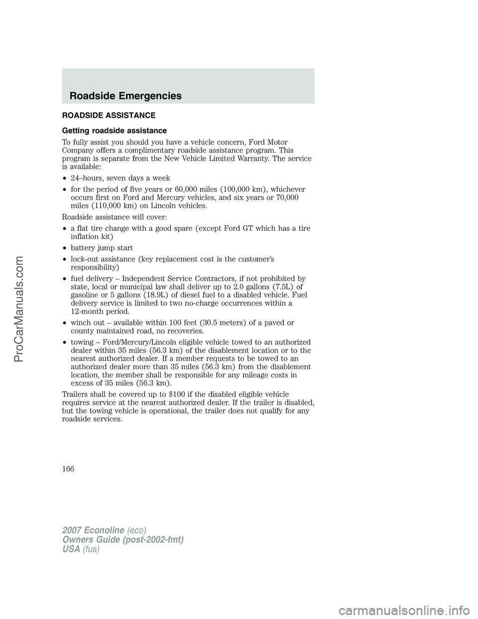FORD E-250 2007 Owners Manual ROADSIDE ASSISTANCE
Getting roadside assistance
To fully assist you should you have a vehicle concern, Ford Motor
Company offers a complimentary roadside assistance program. This
program is separate f FORD E-250 2007 Owners Manual ROADSIDE ASSISTANCE
Getting roadside assistance
To fully assist you should you have a vehicle concern, Ford Motor
Company offers a complimentary roadside assistance program. This
program is separate f
