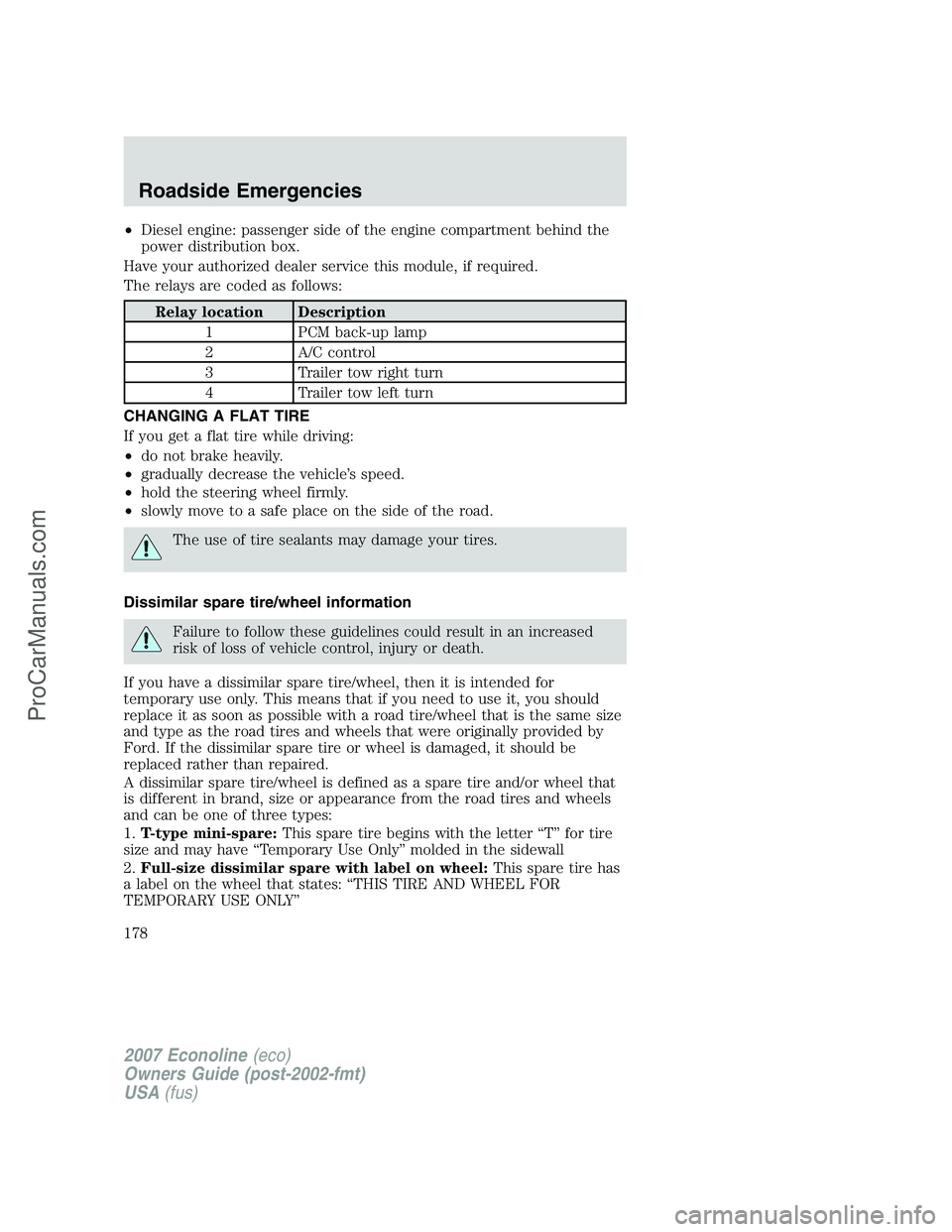 FORD E-250 2007 Owners Manual •Diesel engine: passenger side of the engine compartment behind the
power distribution box.
Have your authorized dealer service this module, if required.
The relays are coded as follows:
Relay locat FORD E-250 2007 Owners Manual •Diesel engine: passenger side of the engine compartment behind the
power distribution box.
Have your authorized dealer service this module, if required.
The relays are coded as follows:
Relay locat