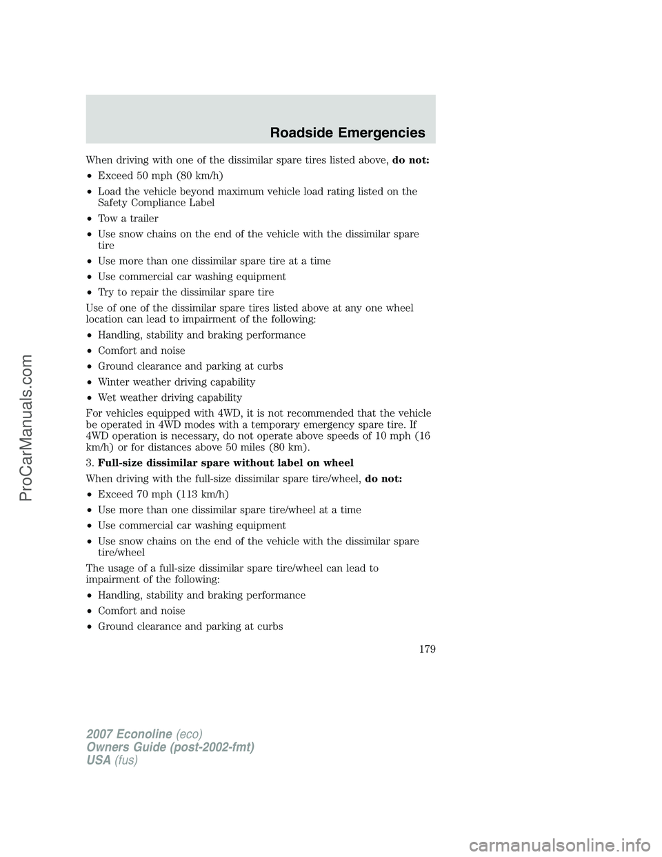 FORD E-250 2007 Owners Manual When driving with one of the dissimilar spare tires listed above,do not:
•Exceed 50 mph (80 km/h)
•Load the vehicle beyond maximum vehicle load rating listed on the
Safety Compliance Label
•Tow FORD E-250 2007 Owners Manual When driving with one of the dissimilar spare tires listed above,do not:
•Exceed 50 mph (80 km/h)
•Load the vehicle beyond maximum vehicle load rating listed on the
Safety Compliance Label
•Tow